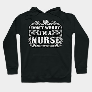 Don't Worry I'm a Nurse Hoodie